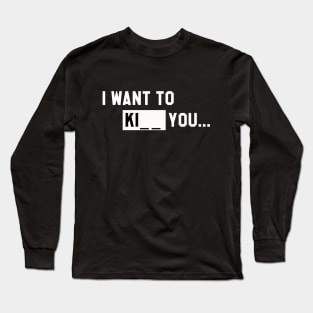 I WANT TO KI_ _ YOU T-Shirt Long Sleeve T-Shirt